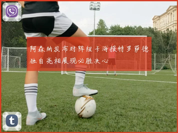 阿森纳发布对阵纽卡海报特罗萨德独自亮相展现必胜决心